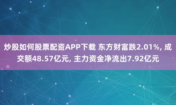 炒股如何股票配资APP下载 东方财富跌2.01%, 成交额48.57亿元, 主力资金净流出7.92亿元